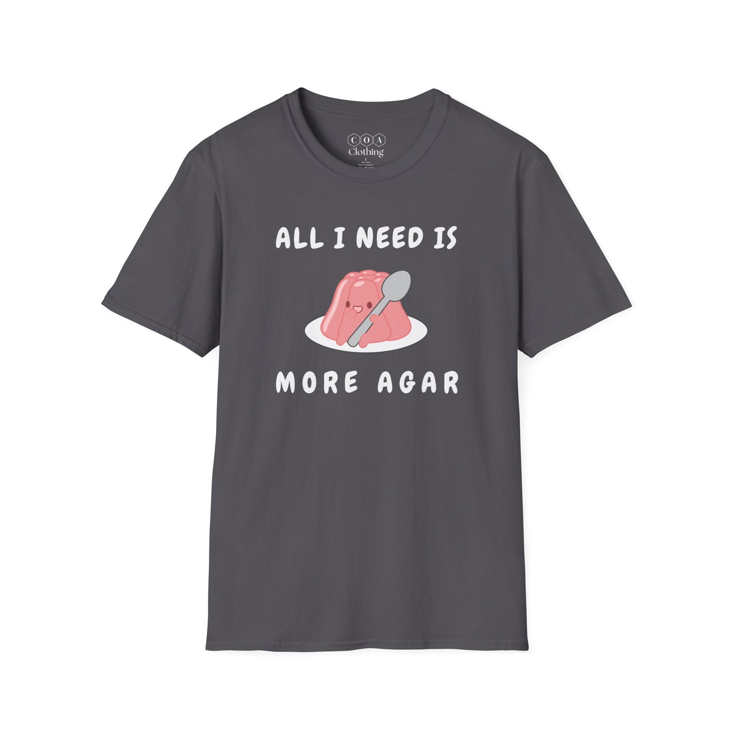 All I Need Is More Agar T-shirt