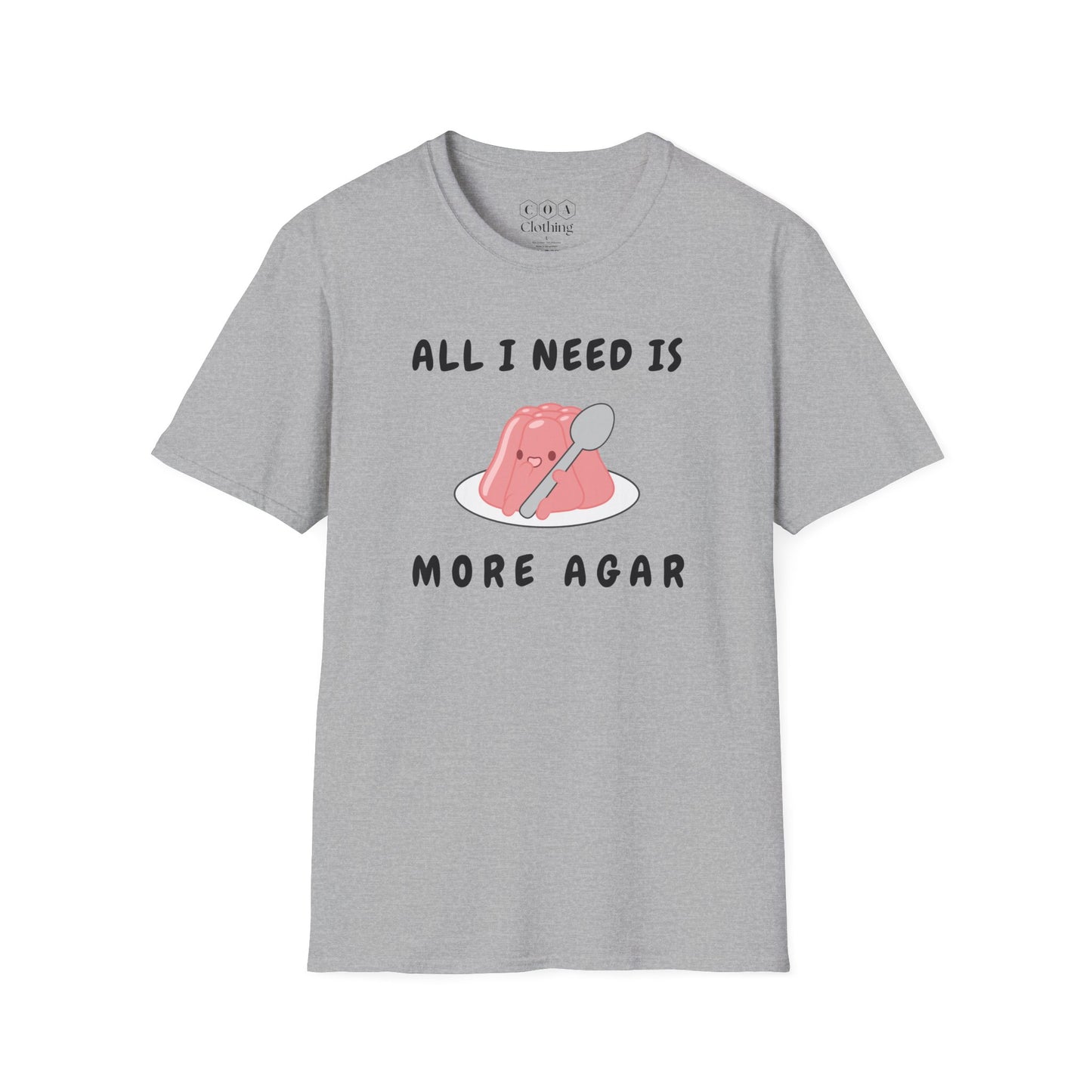 All I Need Is More Agar T-shirt