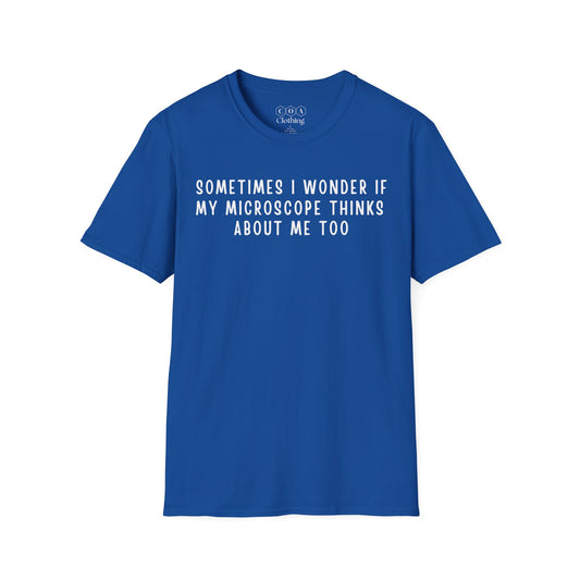 Sometimes I Wonder If My Microscope Thinks About Me Too T-shirt