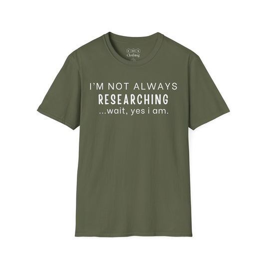 I'm Not Always Researching, Wait Yes I Am T-shirt