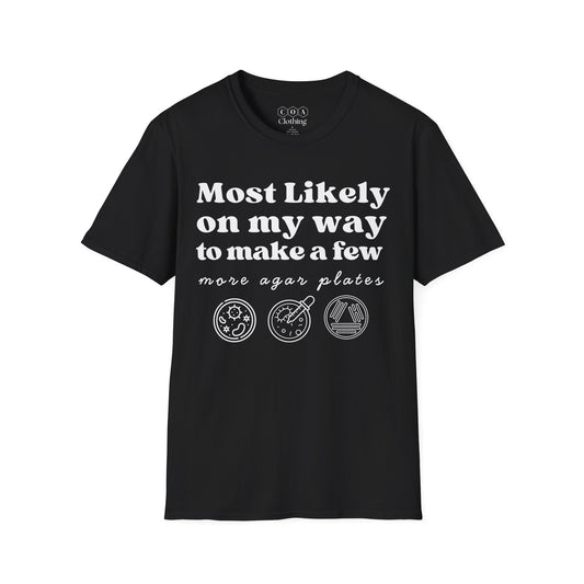 Most Likely On My Way To Make A Few More Agar Plates T-shirt